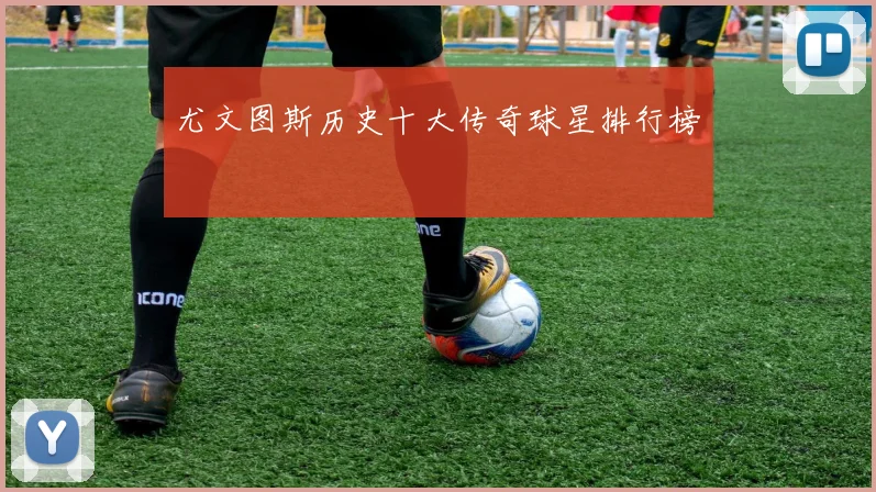 尤文图斯历史十大传奇球星排行榜